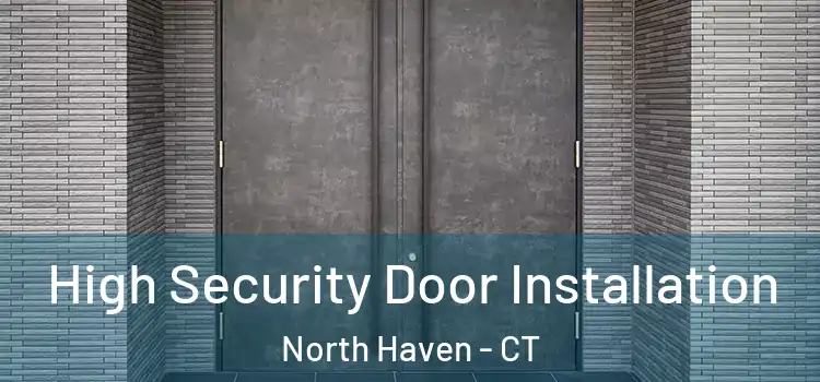 High Security Door Installation North Haven - CT